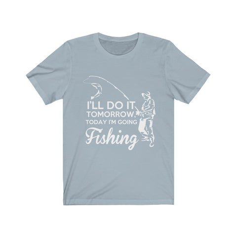 Image of I'll Do it Tomorrow Today I'm Going Fishing - Unisex Tee