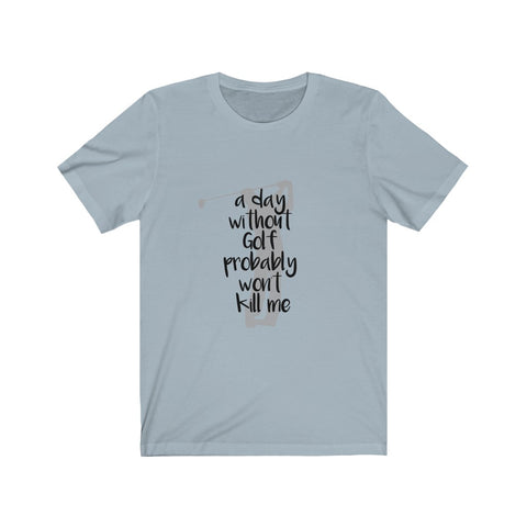 Image of A Day Without Golf - Unisex Tee