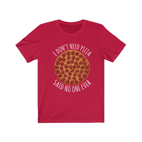 Image of I Don't Need Pizza - Unisex Tee