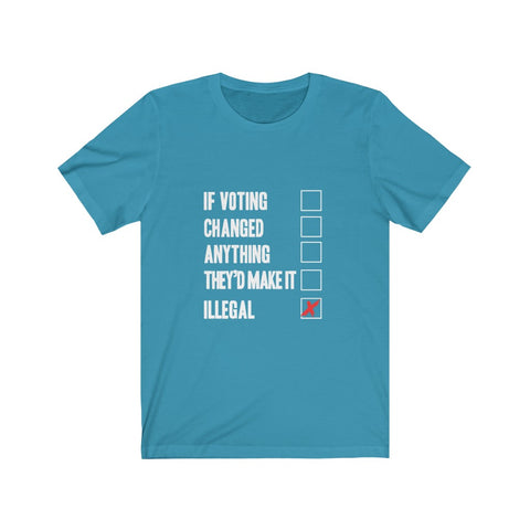 Image of If Voting Changed Anything They'd Make it illegal - Unisex Tee