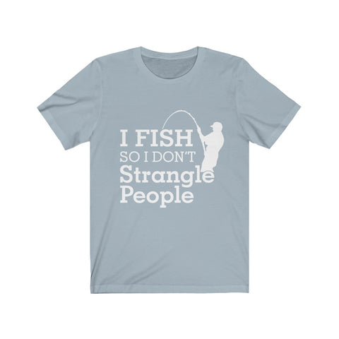 Image of I Fish So I Don't Strangle People - Unisex Tee