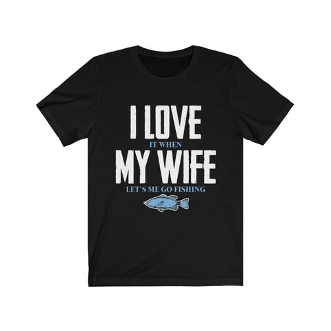 Image of I Love it When My Wife Let's Me Go Fishing - Unisex Tee