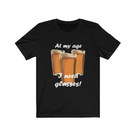 At My Age I Need Glasses Of Beer - Unisex Tee
