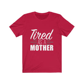 Tired As A Mother - Unisex Tee