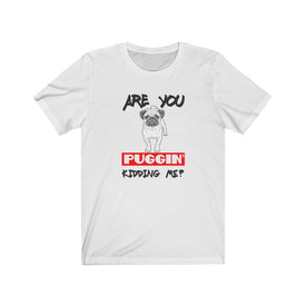 Are you puggin kidding me