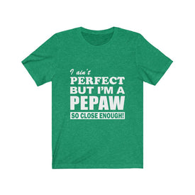 I Ain't Perfect But i'm A Pepaw - Unisex Tee
