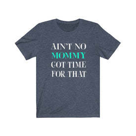Ain't No Mommy Got Time For That - Unisex Tee