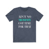 Ain't No Mommy Got Time For That - Unisex Tee