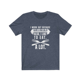 I Work Out Because It's Good For Me - Unisex Tee