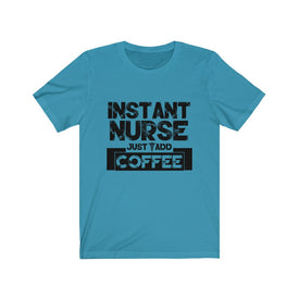 Instant Nurse Just Add Coffee - Unisex Tee