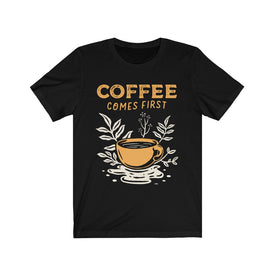 Coffee Comes First - Unisex Tee