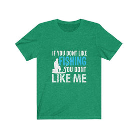 If You Don't Like Fishing You Don't Like Me - Unisex Tee
