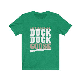 I Still Play Duck Duck Goose - Unisex Tee