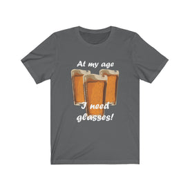 At My Age I Need Glasses Of Beer - Unisex Tee