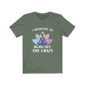 I Meditate To Burn Off The Crazy - Unisex Tee