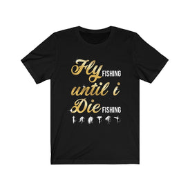 Fly Fishing Until I Die - Unisex Tee