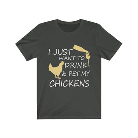 I just want to drink & Pet my Chickens - Unisex Tee