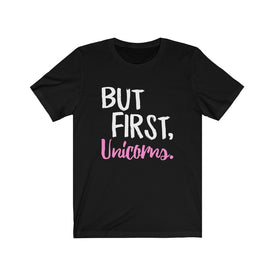 But First Unicorns - Unisex Tee