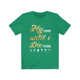 Fly Fishing Until I Die - Unisex Tee