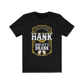 Turn on Some Hank And Let's Drank - Unisex Tee