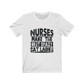 Nurses Make The Best Crazy Cat Ladies - Unisex Tee