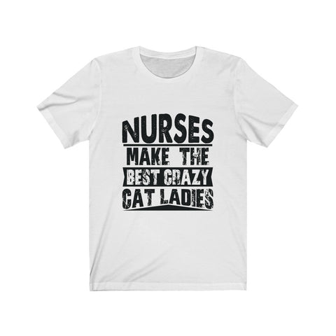 Image of Nurses Make The Best Crazy Cat Ladies - Unisex Tee