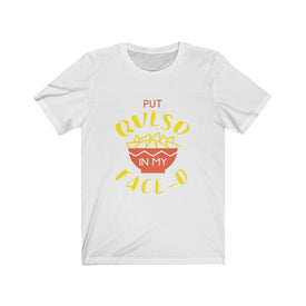 Put Queso in My Face - Unisex Tee