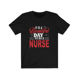 It is A Beautiful Day To Be A Nurse - Unisex Tee