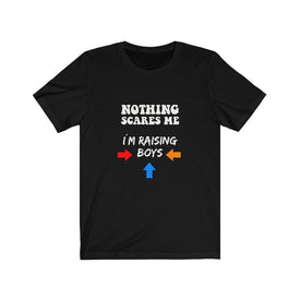 Nothing Scares Me I'm Raising Boys - Unisex Tee