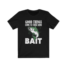 Good Things Come To Those Who Bait - Unisex Tee