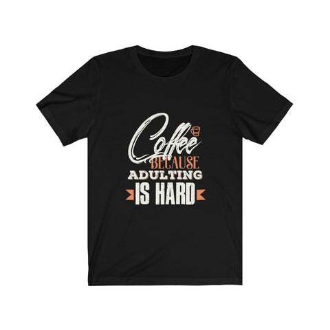 Image of Coffee Because Adulting is Hard - Unisex Tee