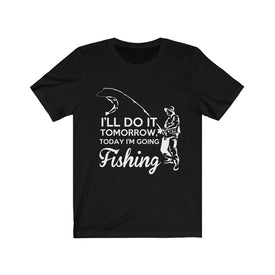 I'll Do it Tomorrow Today I'm Going Fishing - Unisex Tee
