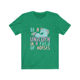 Be A Unicorn in A Field of Horses - Unisex Tee