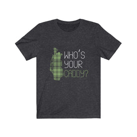 Who's Your Caddy? - Unisex Tee