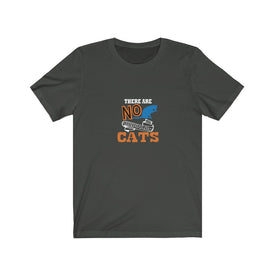 There are no cats - Unisex Tee