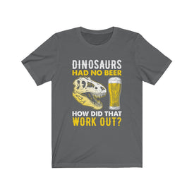 Dinosaurs Had No Beer - Unisex Tee