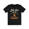 Let's Get Toasted - Unisex Tee