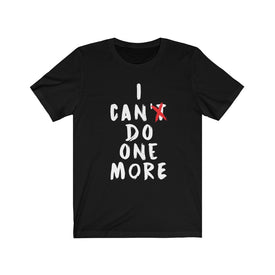 I Can't Do One More - Unisex Tee