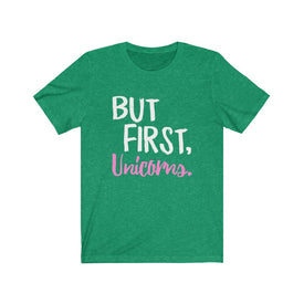 But First Unicorns - Unisex Tee