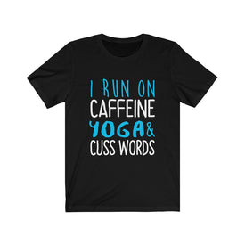 I Run on Caffeine Yoga & Cuss Words - Unisex Tee