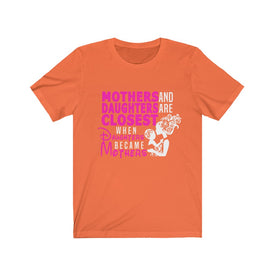 Mother And Daughters Are Closest - Unisex Tee