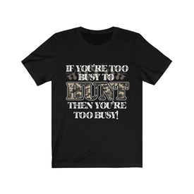 If You’re Too Busy To Hunt - Unisex Tee