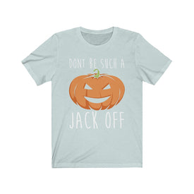 Don't Be Such A Jack Off - Unisex Tee