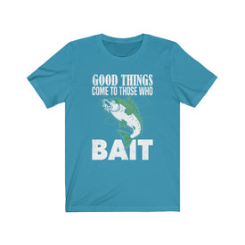 Good Things Come To Those Who Bait - Unisex Tee