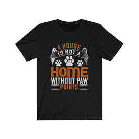 A House is Not A Home Without Paw Prints - Unisex Tee