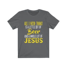 All I Need Today is A Little Bit Of Beer - Unisex Tee