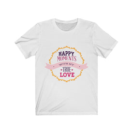 Happy Moments With My True Love - Unisex Tee