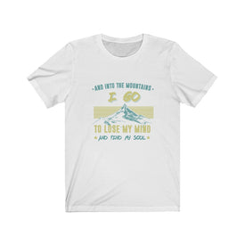 And Into The Mountains I Go To Lose My Mind - Unisex Tee