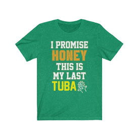 I Promise Honey This is My Last Tuba - Unisex Tee