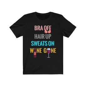 Bra Off Hair Up Sweats On Wine Gone - Unisex Tee
